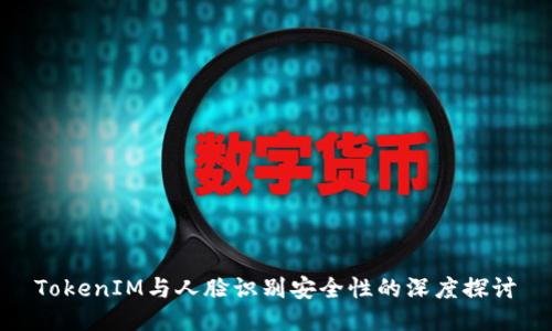 TokenIM与人脸识别安全性的深度探讨