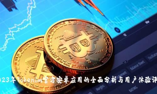 2023年Tokenim官方安卓应用的全面分析与用户体验评测
