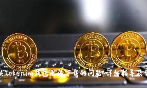 如何解决Tokenim钱包无法下载的问题：详细指导及常见问答