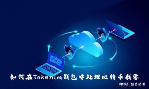 如何在Tokenim钱包中处理比特币找零