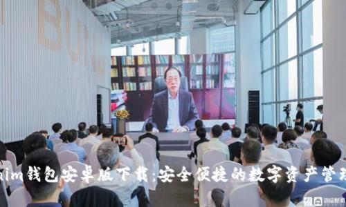Tokenim钱包安卓版下载：安全便捷的数字资产管理工具