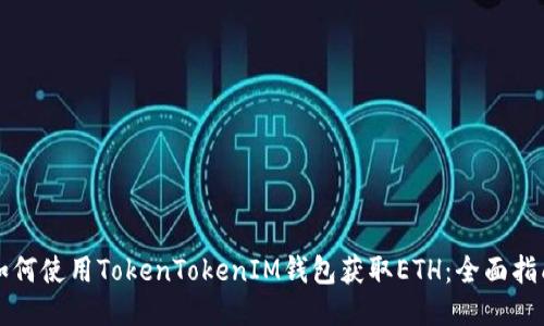 如何使用TokenTokenIM钱包获取ETH：全面指南