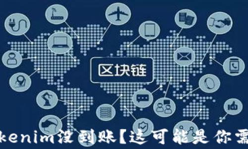 
火币转到Tokenim没到账？这可能是你需要知道的事