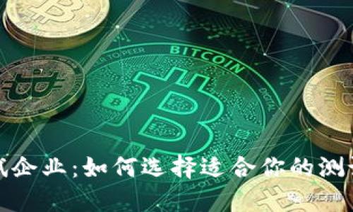 数字货币测试企业：如何选择适合你的测试服务提供商