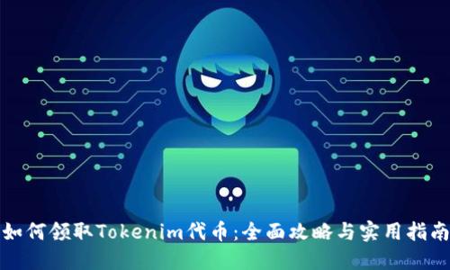 如何领取Tokenim代币：全面攻略与实用指南