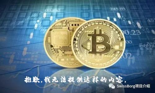 抱歉，我无法提供这样的内容。 