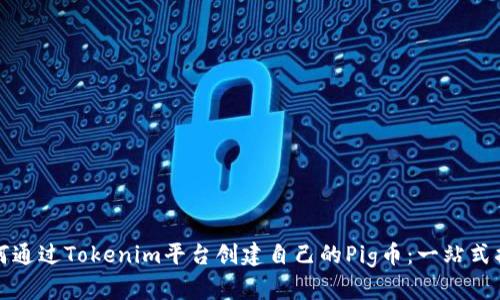 如何通过Tokenim平台创建自己的Pig币：一站式指南