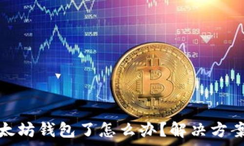   
不能注册以太坊钱包了怎么办？解决方案与常见问题