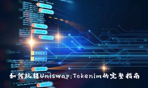如何玩转Uniswap：Tokenim的完整指南