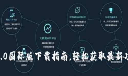 Tokenim官网2.0国际版下载指南，轻松获取最新功能与使用技巧