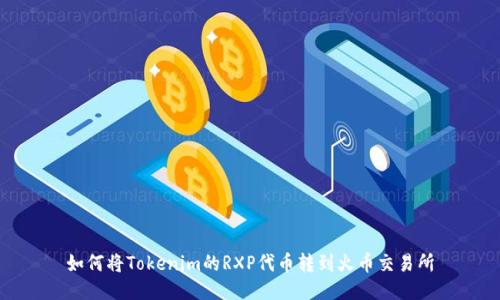 如何将Tokenim的RXP代币转到火币交易所